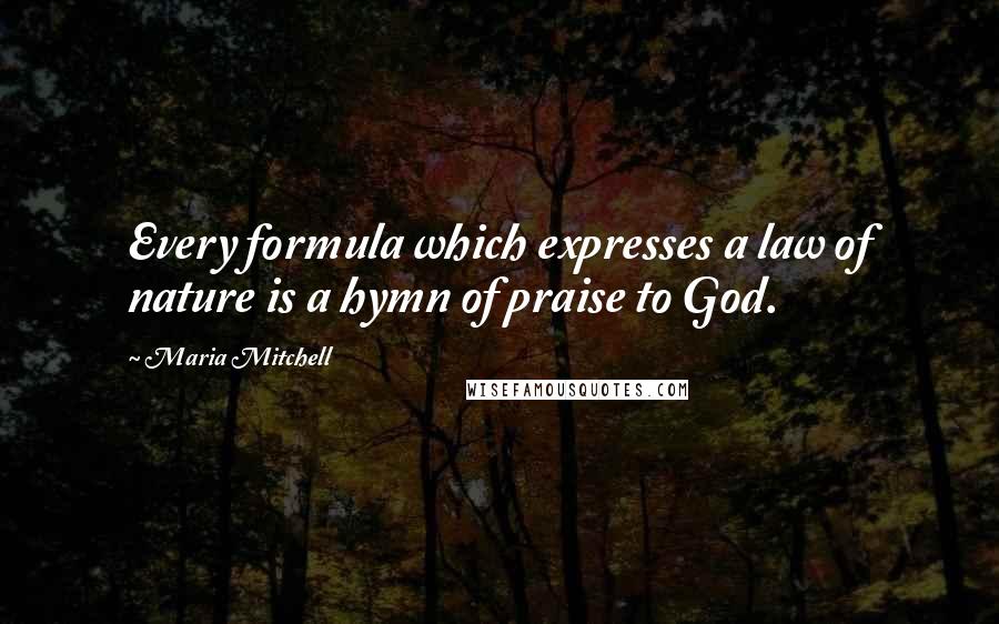 Maria Mitchell Quotes: Every formula which expresses a law of nature is a hymn of praise to God.