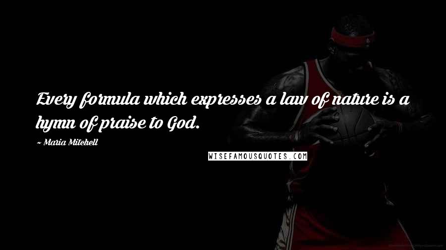 Maria Mitchell Quotes: Every formula which expresses a law of nature is a hymn of praise to God.