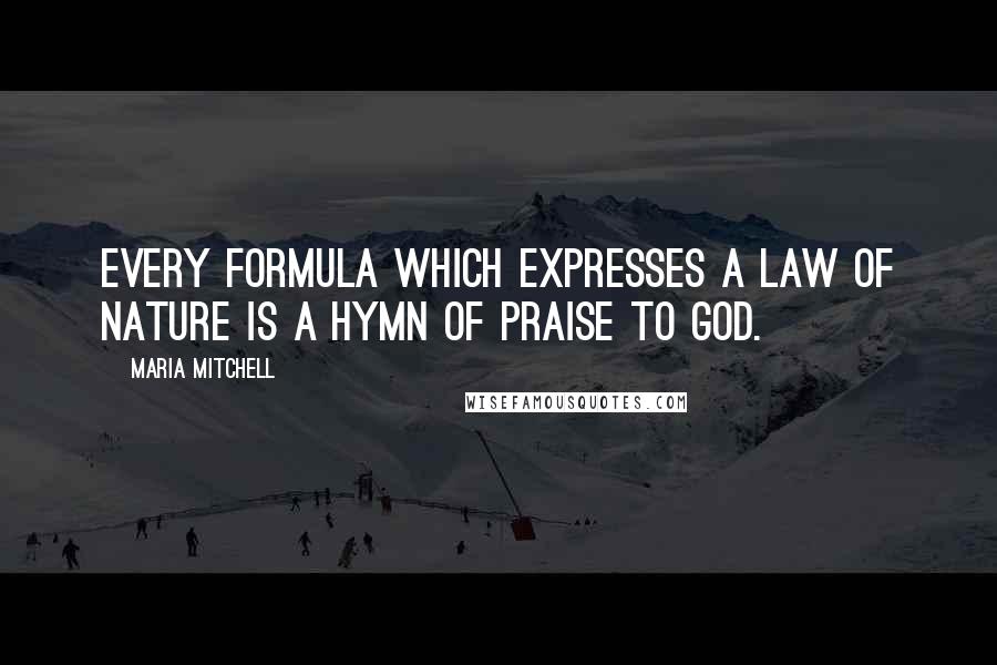 Maria Mitchell Quotes: Every formula which expresses a law of nature is a hymn of praise to God.