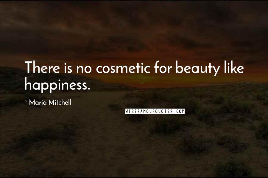 Maria Mitchell Quotes: There is no cosmetic for beauty like happiness.