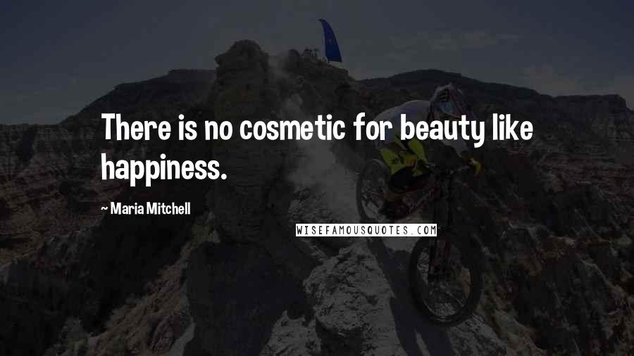 Maria Mitchell Quotes: There is no cosmetic for beauty like happiness.