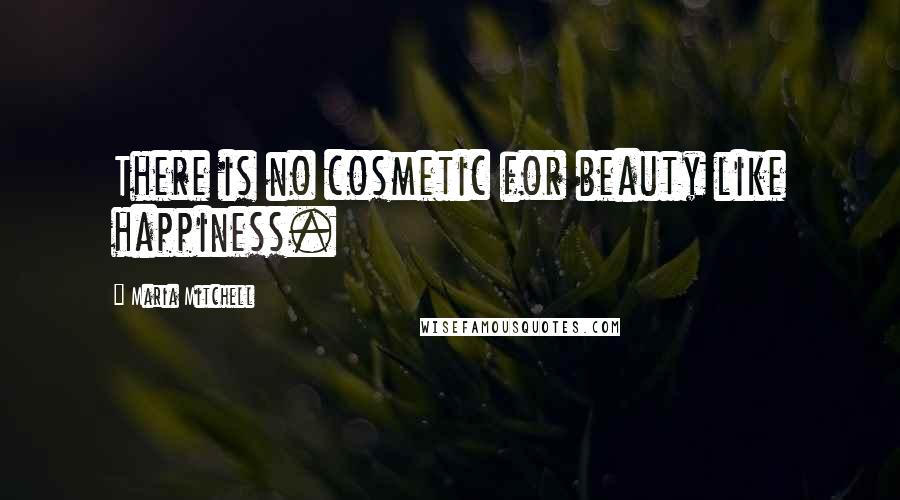 Maria Mitchell Quotes: There is no cosmetic for beauty like happiness.