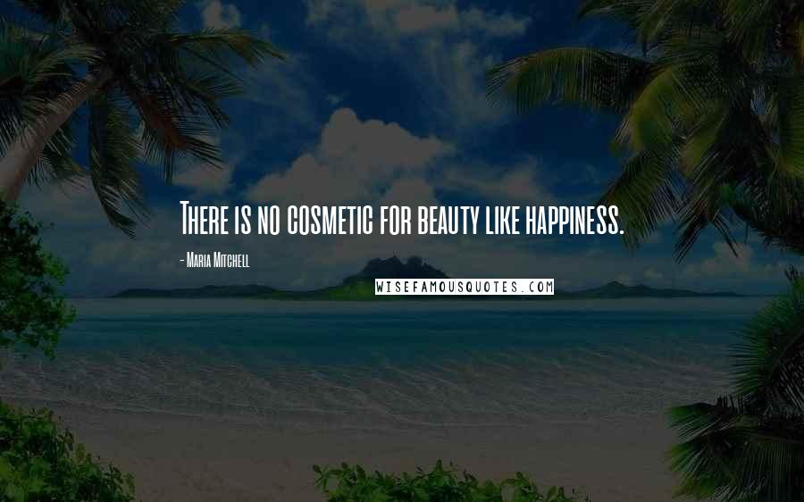 Maria Mitchell Quotes: There is no cosmetic for beauty like happiness.