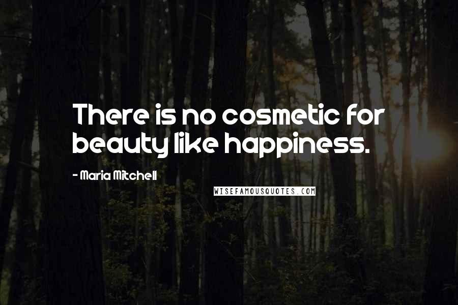 Maria Mitchell Quotes: There is no cosmetic for beauty like happiness.