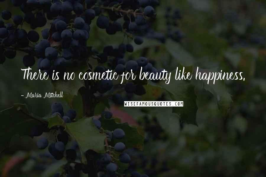 Maria Mitchell Quotes: There is no cosmetic for beauty like happiness.