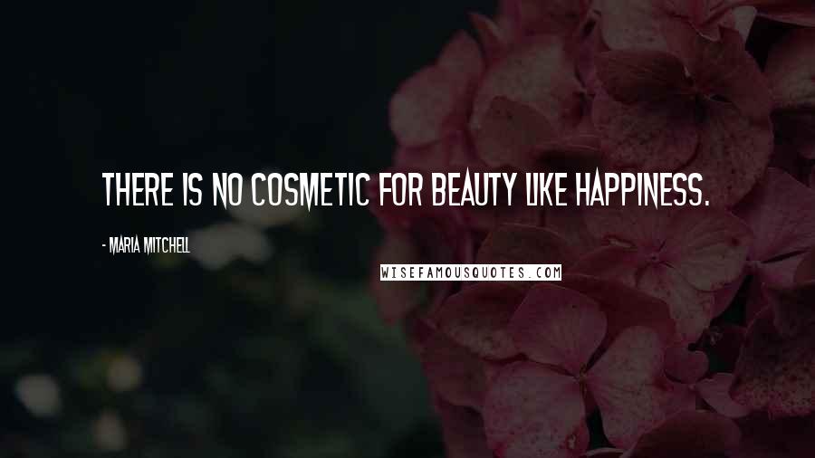 Maria Mitchell Quotes: There is no cosmetic for beauty like happiness.