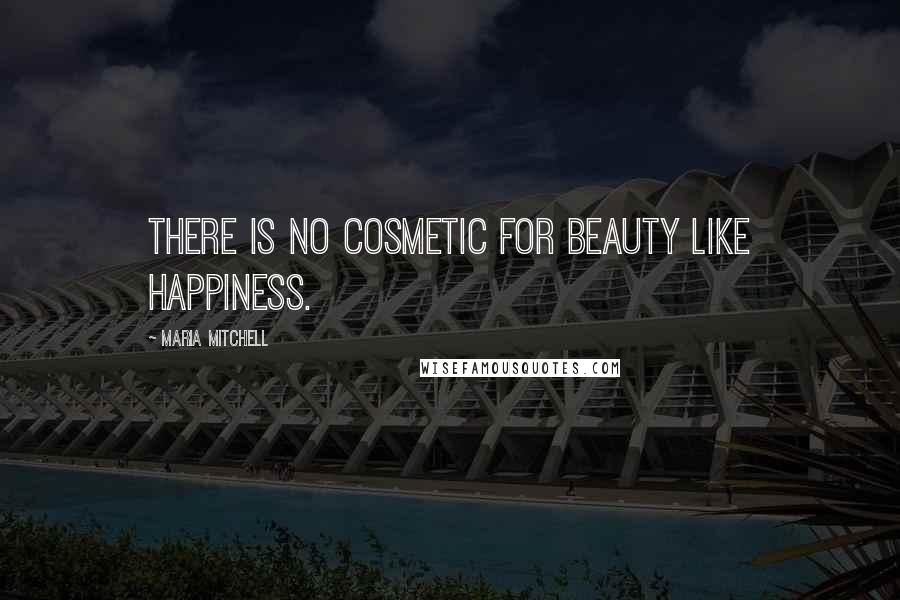 Maria Mitchell Quotes: There is no cosmetic for beauty like happiness.