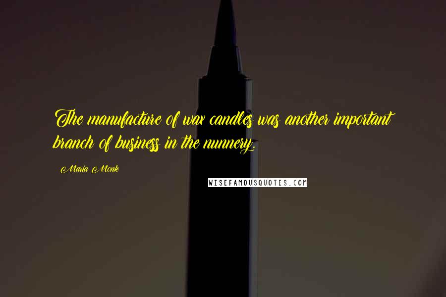 Maria Monk Quotes: The manufacture of wax candles was another important branch of business in the nunnery.