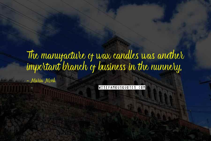Maria Monk Quotes: The manufacture of wax candles was another important branch of business in the nunnery.