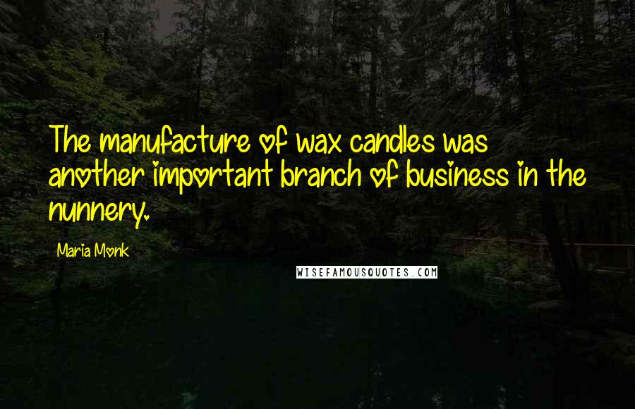 Maria Monk Quotes: The manufacture of wax candles was another important branch of business in the nunnery.