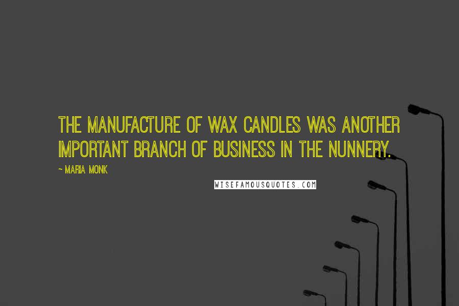 Maria Monk Quotes: The manufacture of wax candles was another important branch of business in the nunnery.