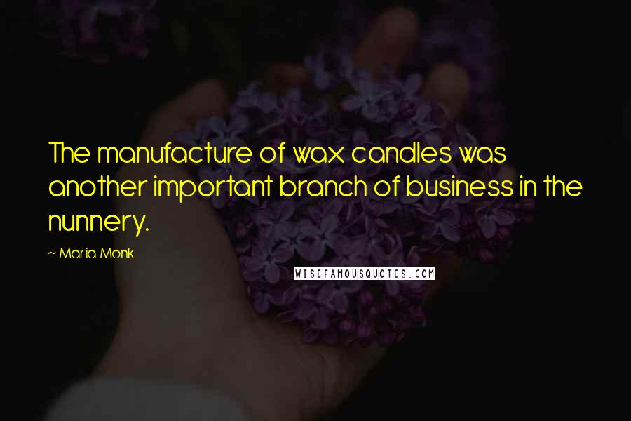 Maria Monk Quotes: The manufacture of wax candles was another important branch of business in the nunnery.