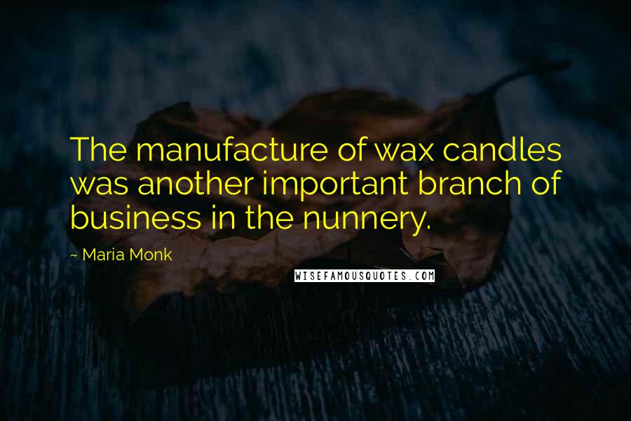 Maria Monk Quotes: The manufacture of wax candles was another important branch of business in the nunnery.
