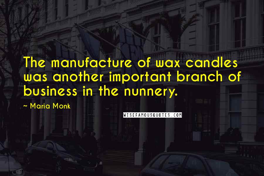 Maria Monk Quotes: The manufacture of wax candles was another important branch of business in the nunnery.