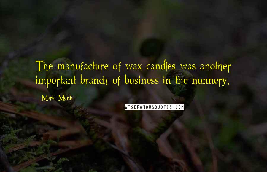 Maria Monk Quotes: The manufacture of wax candles was another important branch of business in the nunnery.