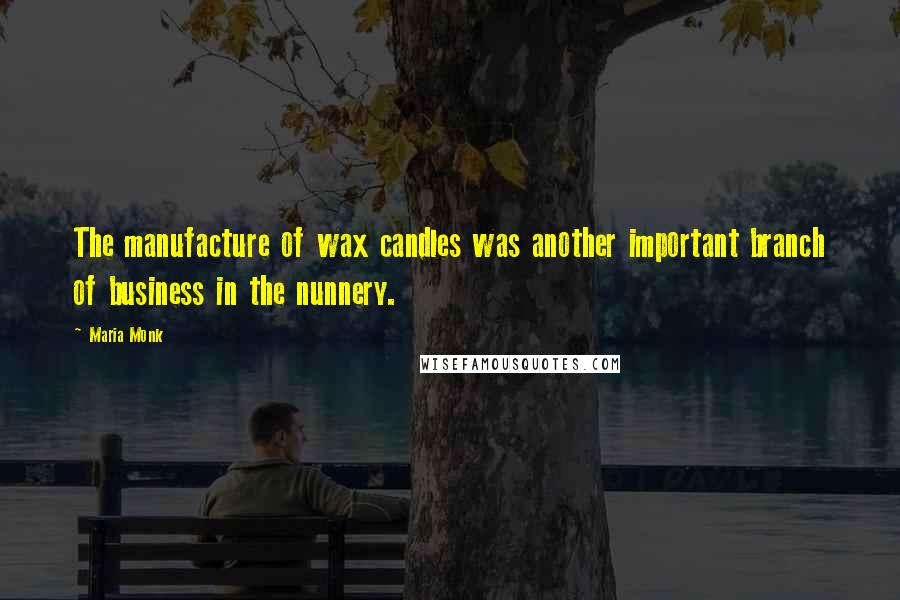 Maria Monk Quotes: The manufacture of wax candles was another important branch of business in the nunnery.