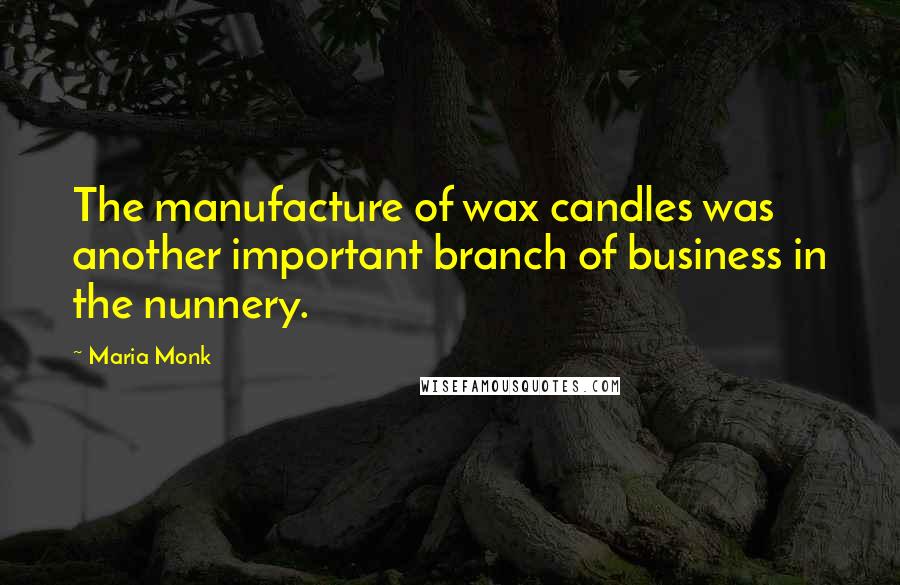 Maria Monk Quotes: The manufacture of wax candles was another important branch of business in the nunnery.