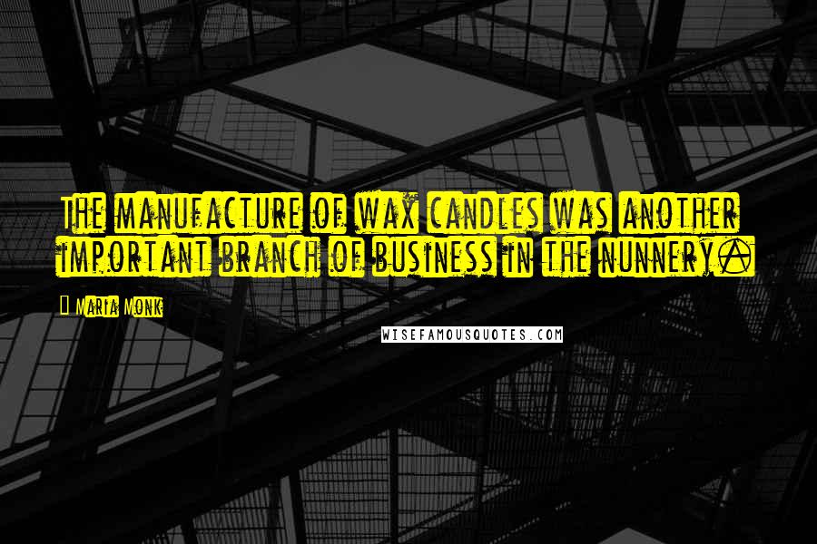Maria Monk Quotes: The manufacture of wax candles was another important branch of business in the nunnery.