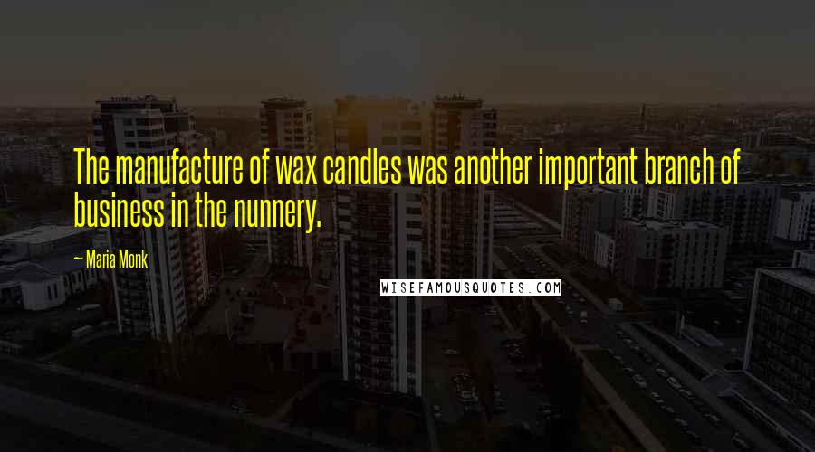 Maria Monk Quotes: The manufacture of wax candles was another important branch of business in the nunnery.