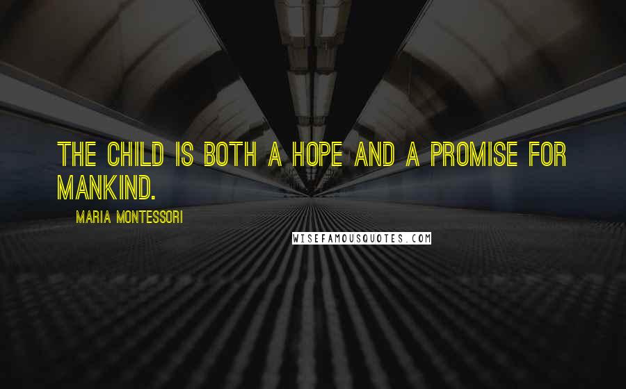 Maria Montessori Quotes: The child is both a hope and a promise for mankind.