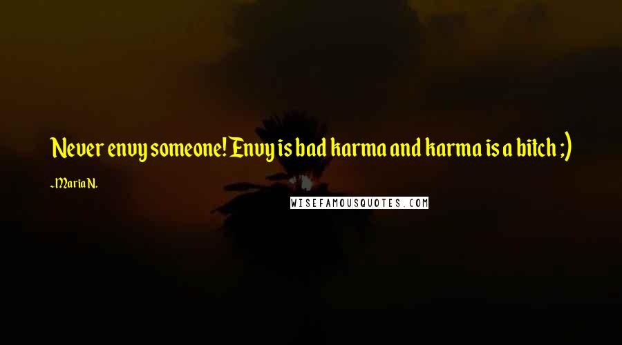 Maria N. Quotes: Never envy someone! Envy is bad karma and karma is a bitch ;)