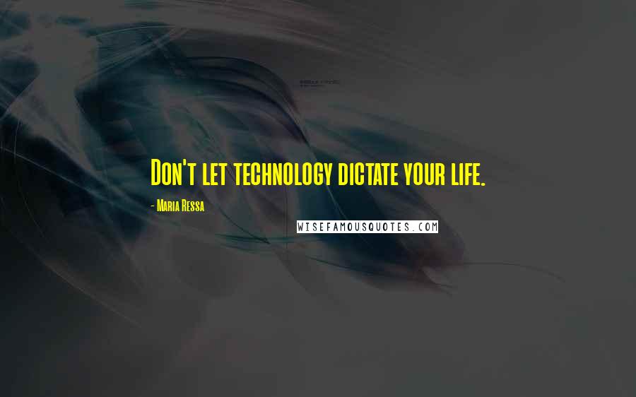 Maria Ressa Quotes: Don't let technology dictate your life.