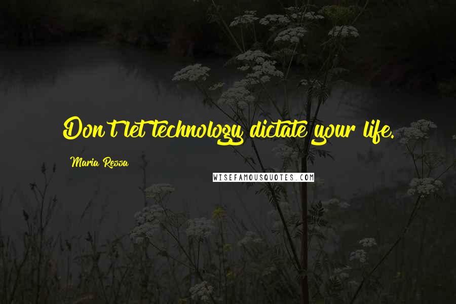 Maria Ressa Quotes: Don't let technology dictate your life.