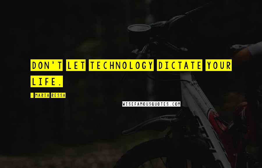 Maria Ressa Quotes: Don't let technology dictate your life.