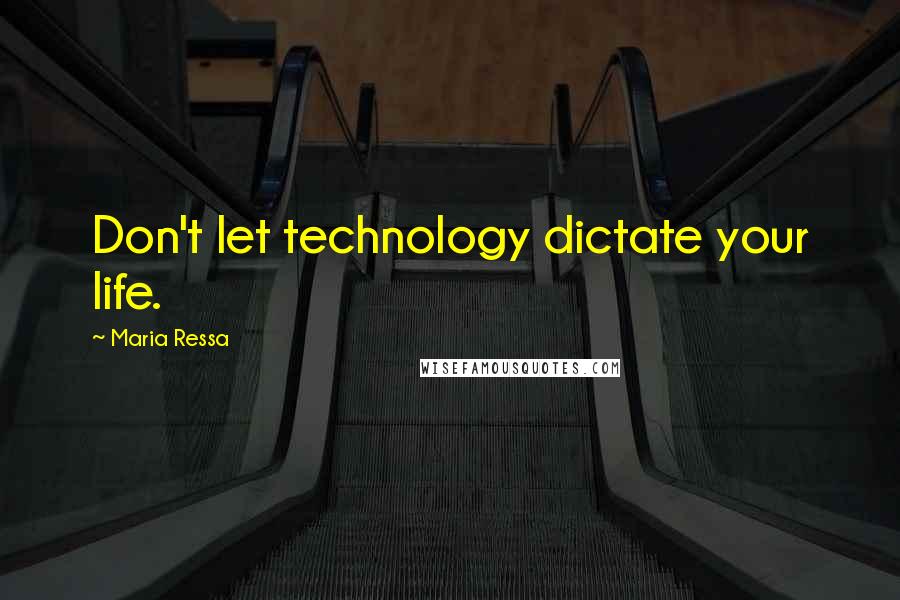 Maria Ressa Quotes: Don't let technology dictate your life.