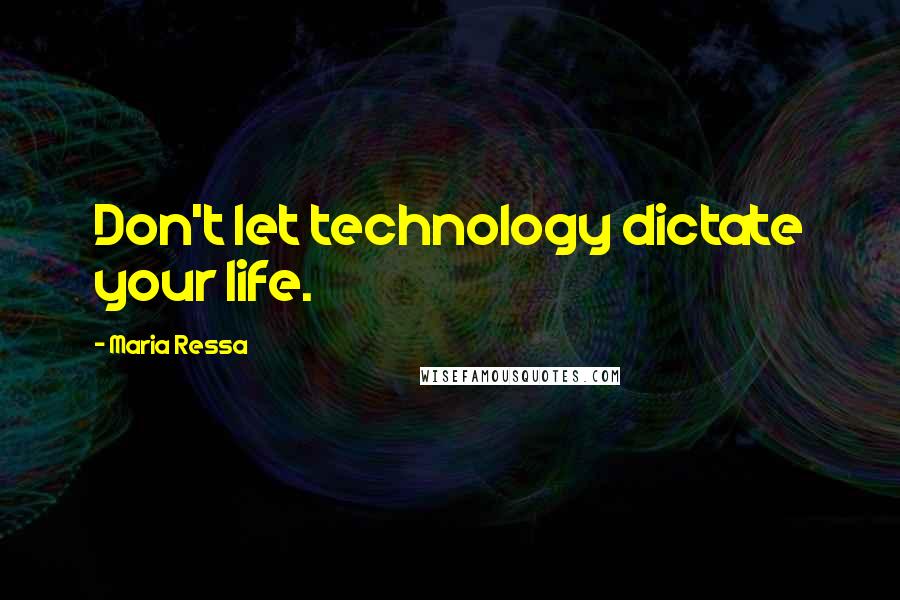 Maria Ressa Quotes: Don't let technology dictate your life.