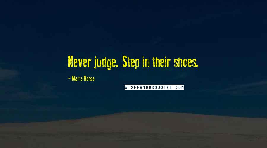 Maria Ressa Quotes: Never judge. Step in their shoes.