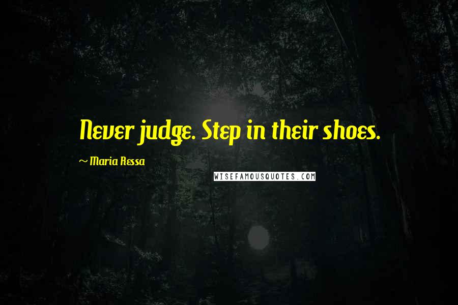 Maria Ressa Quotes: Never judge. Step in their shoes.
