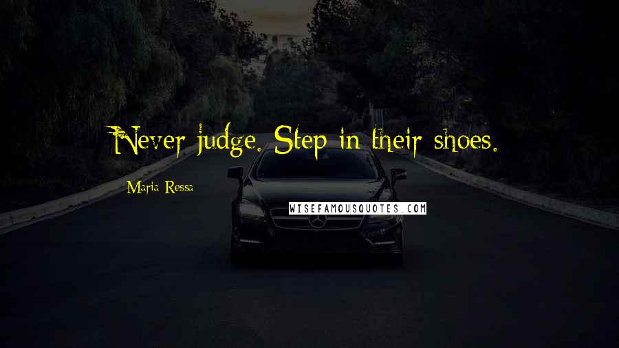 Maria Ressa Quotes: Never judge. Step in their shoes.