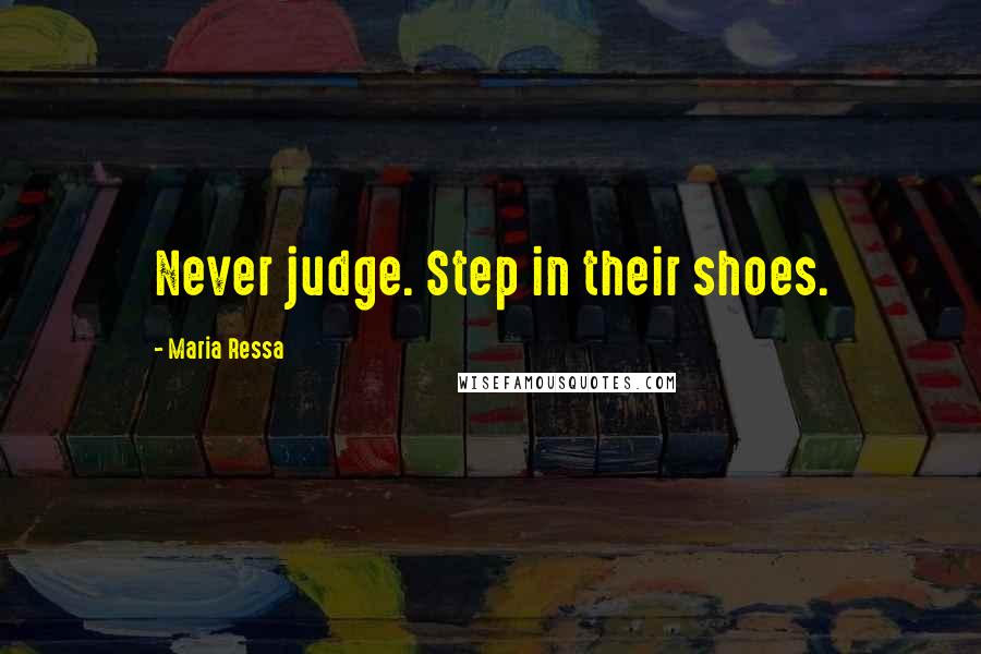 Maria Ressa Quotes: Never judge. Step in their shoes.