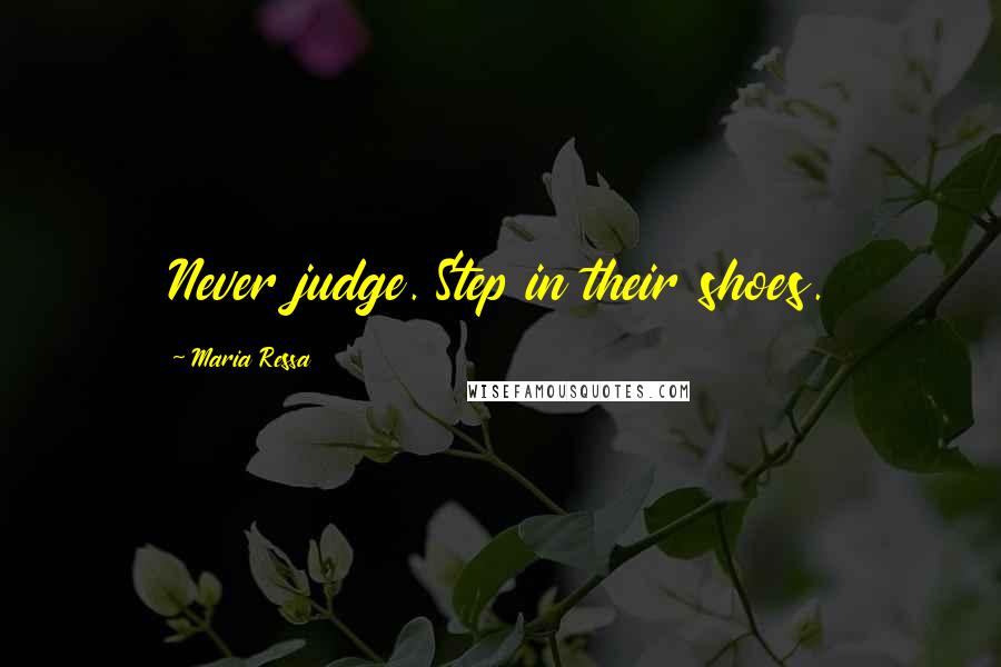 Maria Ressa Quotes: Never judge. Step in their shoes.