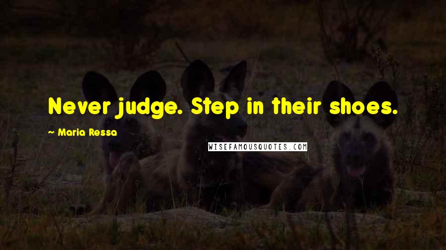 Maria Ressa Quotes: Never judge. Step in their shoes.
