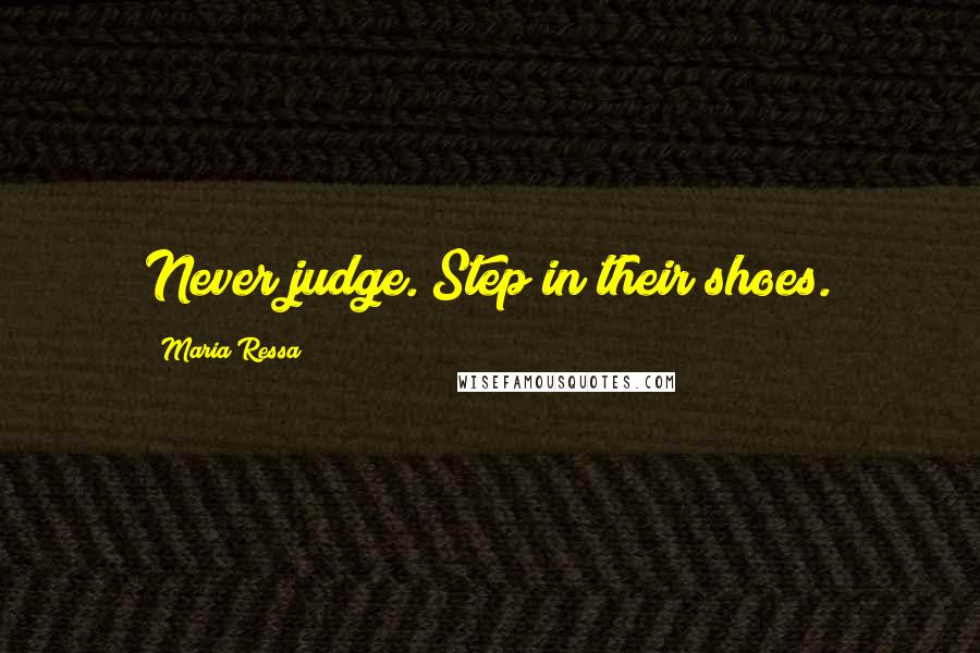 Maria Ressa Quotes: Never judge. Step in their shoes.