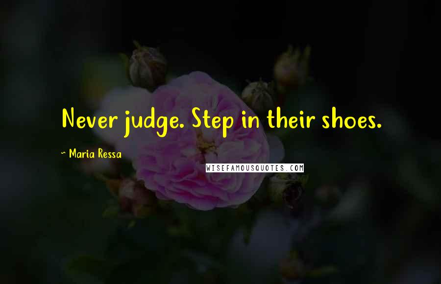 Maria Ressa Quotes: Never judge. Step in their shoes.
