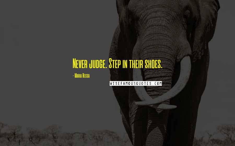 Maria Ressa Quotes: Never judge. Step in their shoes.