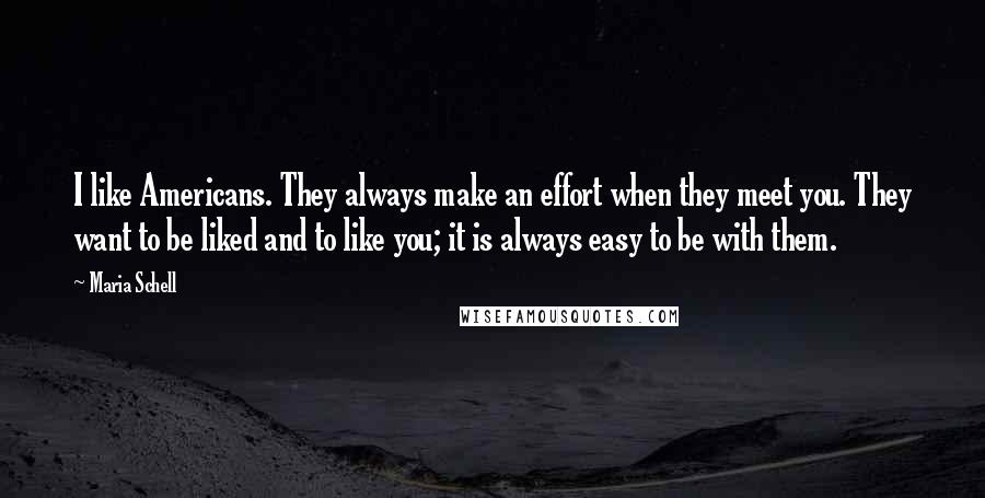 Maria Schell Quotes: I like Americans. They always make an effort when they meet you. They want to be liked and to like you; it is always easy to be with them.