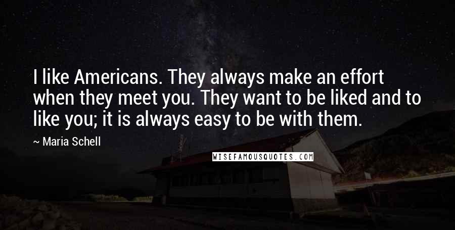 Maria Schell Quotes: I like Americans. They always make an effort when they meet you. They want to be liked and to like you; it is always easy to be with them.