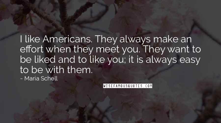 Maria Schell Quotes: I like Americans. They always make an effort when they meet you. They want to be liked and to like you; it is always easy to be with them.