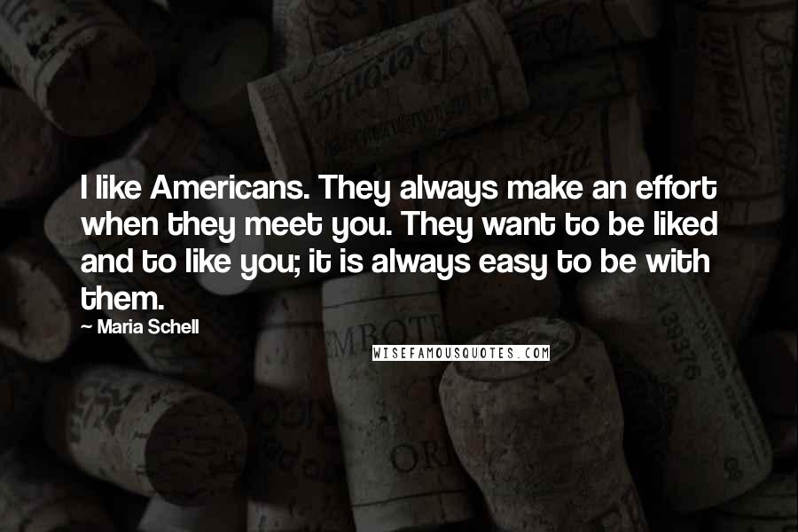 Maria Schell Quotes: I like Americans. They always make an effort when they meet you. They want to be liked and to like you; it is always easy to be with them.