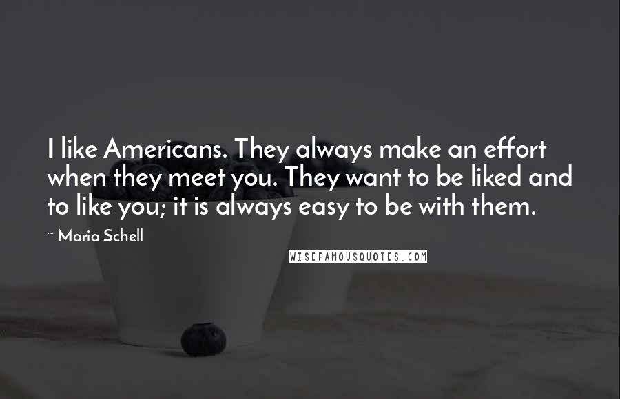 Maria Schell Quotes: I like Americans. They always make an effort when they meet you. They want to be liked and to like you; it is always easy to be with them.