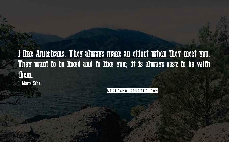 Maria Schell Quotes: I like Americans. They always make an effort when they meet you. They want to be liked and to like you; it is always easy to be with them.