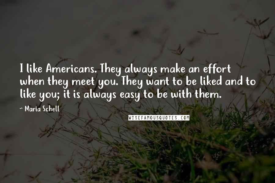 Maria Schell Quotes: I like Americans. They always make an effort when they meet you. They want to be liked and to like you; it is always easy to be with them.