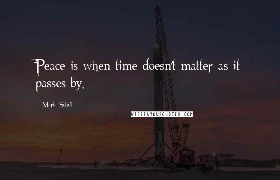 Maria Schell Quotes: Peace is when time doesn't matter as it passes by.