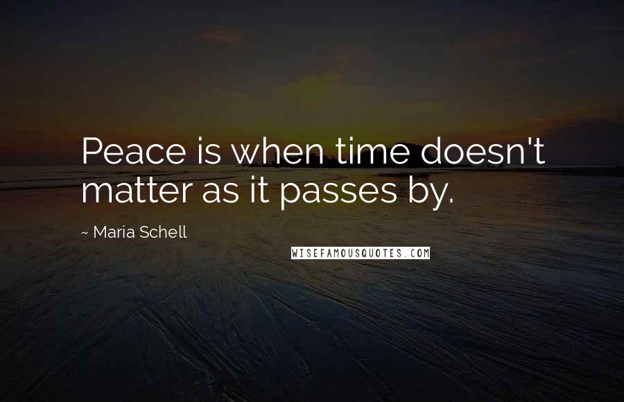 Maria Schell Quotes: Peace is when time doesn't matter as it passes by.