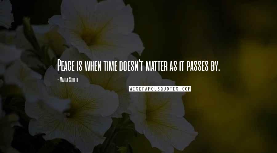 Maria Schell Quotes: Peace is when time doesn't matter as it passes by.