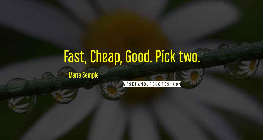 Maria Semple Quotes: Fast, Cheap, Good. Pick two.